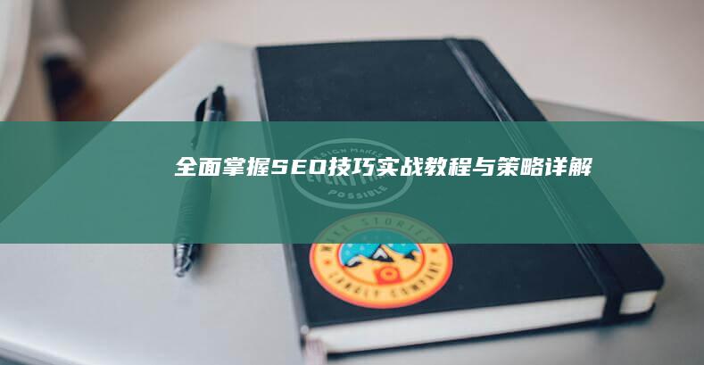 全面掌握SEO技巧：实战教程与策略详解